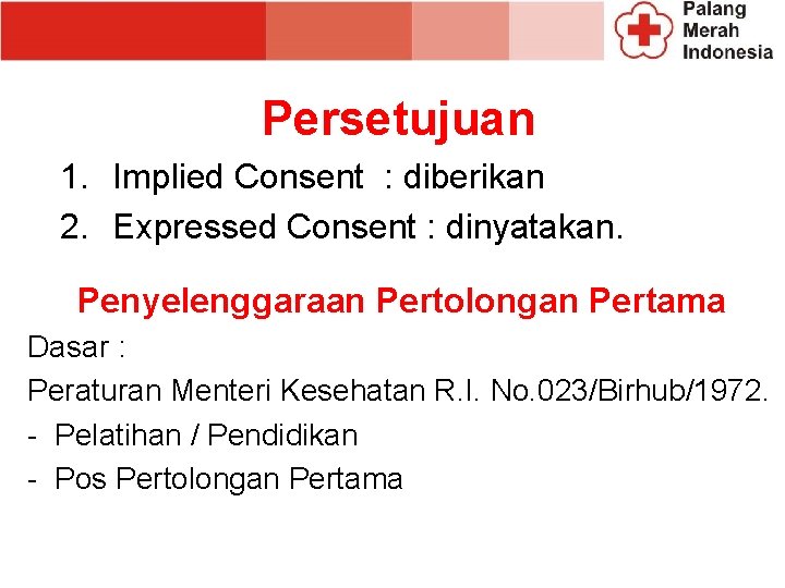 Persetujuan 1. Implied Consent : diberikan 2. Expressed Consent : dinyatakan. Penyelenggaraan Pertolongan Pertama Persetujuan 1. Implied Consent : diberikan 2. Expressed Consent : dinyatakan. Penyelenggaraan Pertolongan Pertama