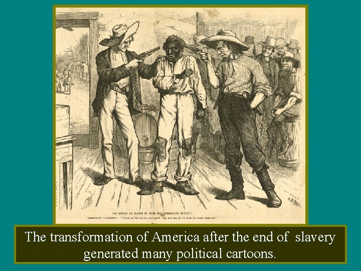 The transformation of America after the end of slavery generated many political cartoons. 