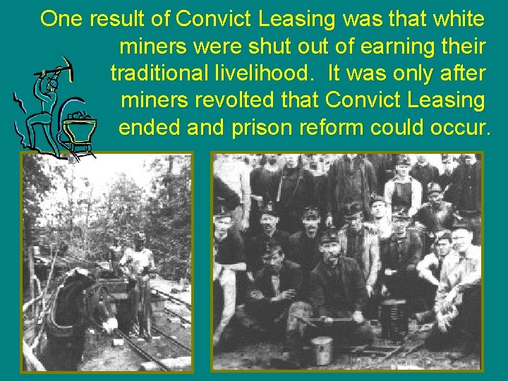 One result of Convict Leasing was that white miners were shut of earning their