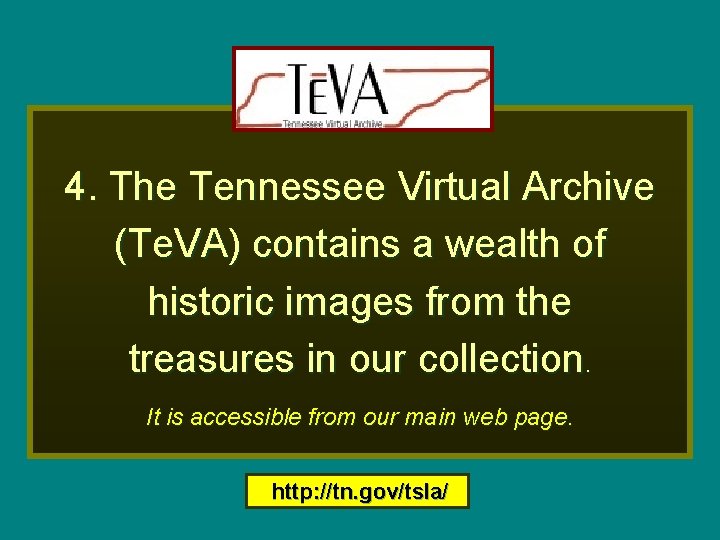 Te. VA: 4. The Tennessee Virtual Archive (Te. VA) contains a wealth of historic