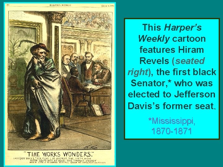This Harper’s Weekly cartoon features Hiram Revels (seated right), the first black Senator, *