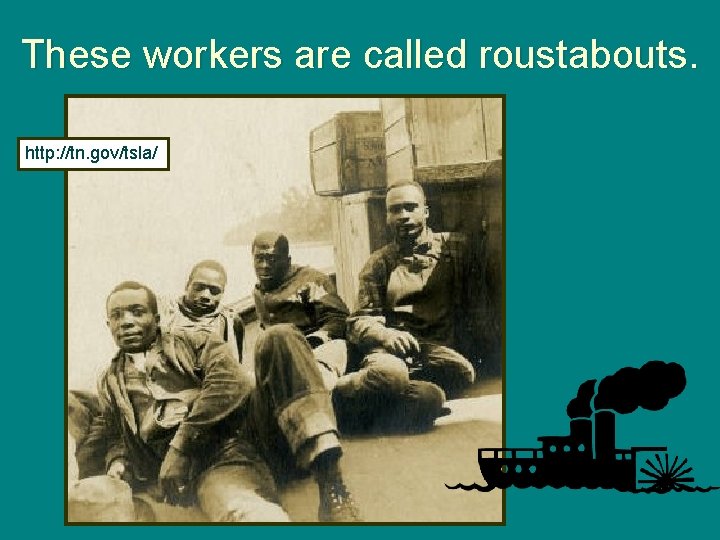 These workers are called roustabouts. http: //tn. gov/tsla/ 