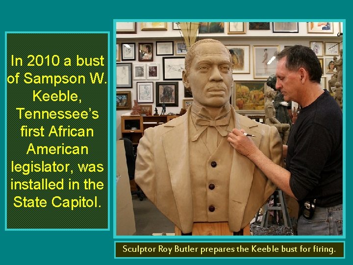 In 2010 a bust of Sampson W. Keeble, Tennessee’s first African American legislator, was