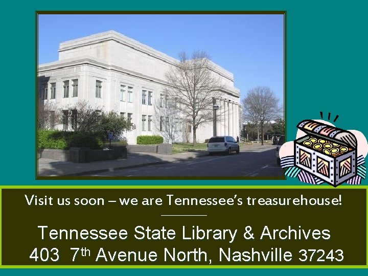 Visit us soon – we are Tennessee’s treasurehouse! _________ Tennessee State Library & Archives