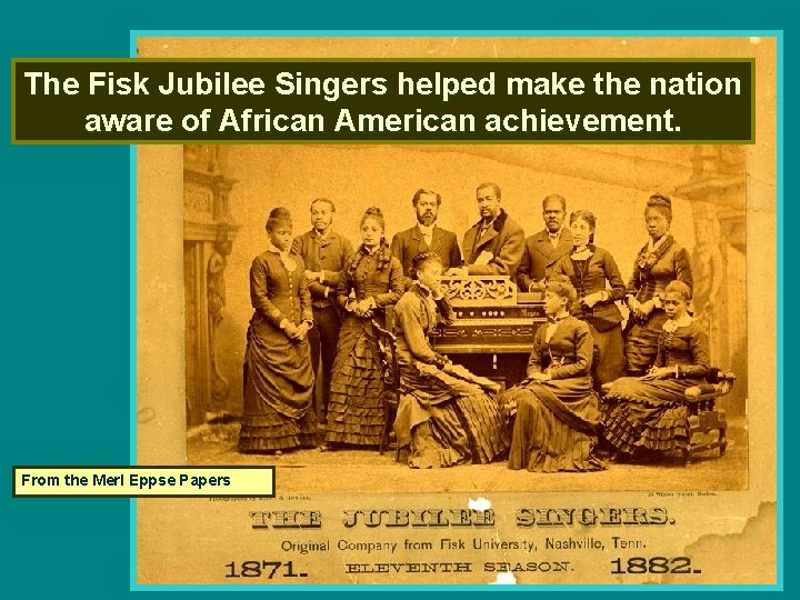 The Fisk Jubilee Singers helped make the nation aware of African American achievement. From
