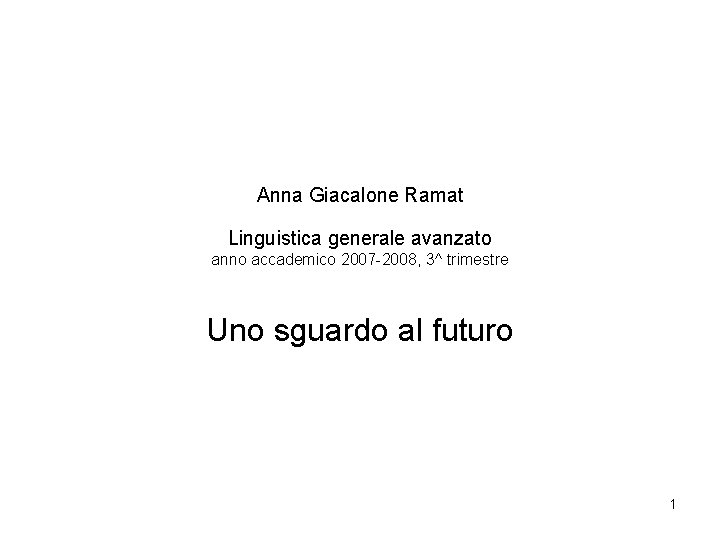 Anna Giacalone Ramat Linguistica generale avanzato anno accademico 2007 -2008, 3^ trimestre Uno sguardo