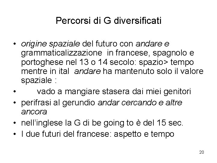 Percorsi di G diversificati • origine spaziale del futuro con andare e grammaticalizzazione in