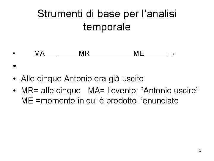 Strumenti di base per l’analisi temporale • MA___ _____MR______ME______→ • • Alle cinque Antonio