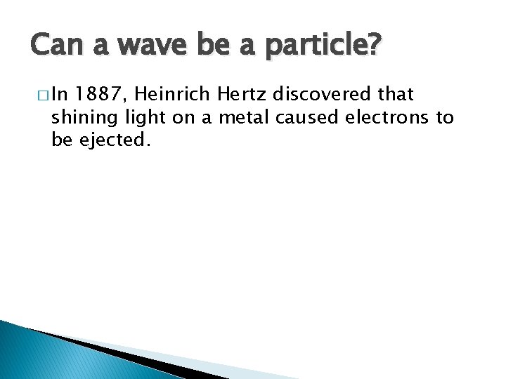 Can a wave be a particle? � In 1887, Heinrich Hertz discovered that shining