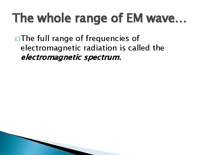 The whole range of EM wave… � The full range of frequencies of electromagnetic