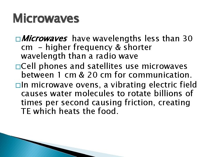 Microwaves � Microwaves have wavelengths less than 30 cm - higher frequency & shorter