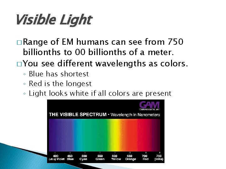 Visible Light � Range of EM humans can see from 750 billionths to 00