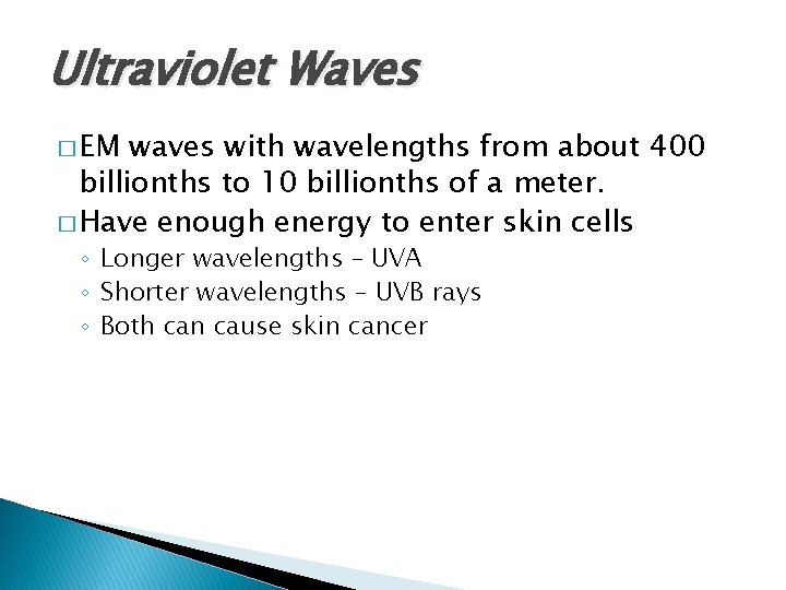 Ultraviolet Waves � EM waves with wavelengths from about 400 billionths to 10 billionths