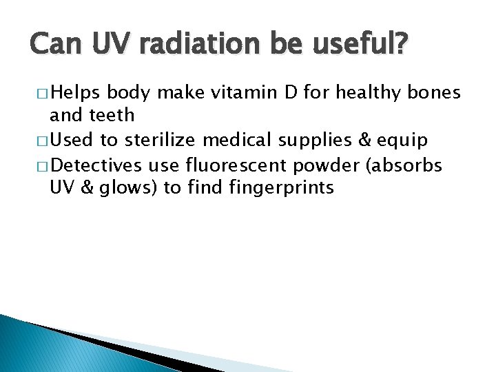 Can UV radiation be useful? � Helps body make vitamin D for healthy bones