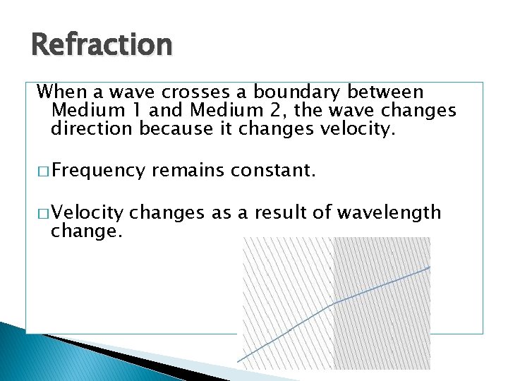 Refraction When a wave crosses a boundary between Medium 1 and Medium 2, the