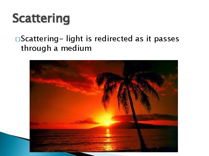 Scattering � Scattering- light is redirected as it passes through a medium 