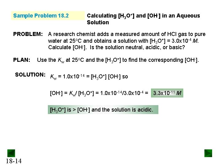 Sample Problem 18. 2 PROBLEM: PLAN: Calculating [H 3 O+] and [OH-] in an