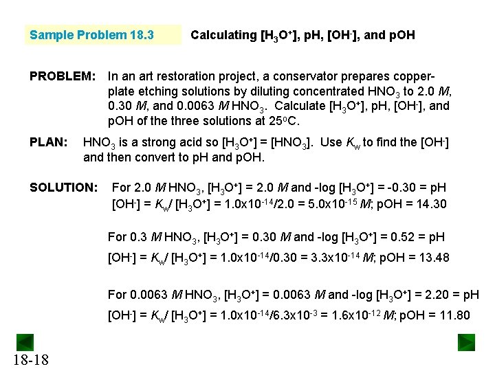 Sample Problem 18. 3 PROBLEM: PLAN: Calculating [H 3 O+], p. H, [OH-], and