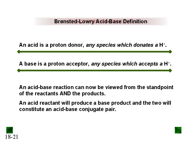 Brønsted-Lowry Acid-Base Definition An acid is a proton donor, any species which donates a