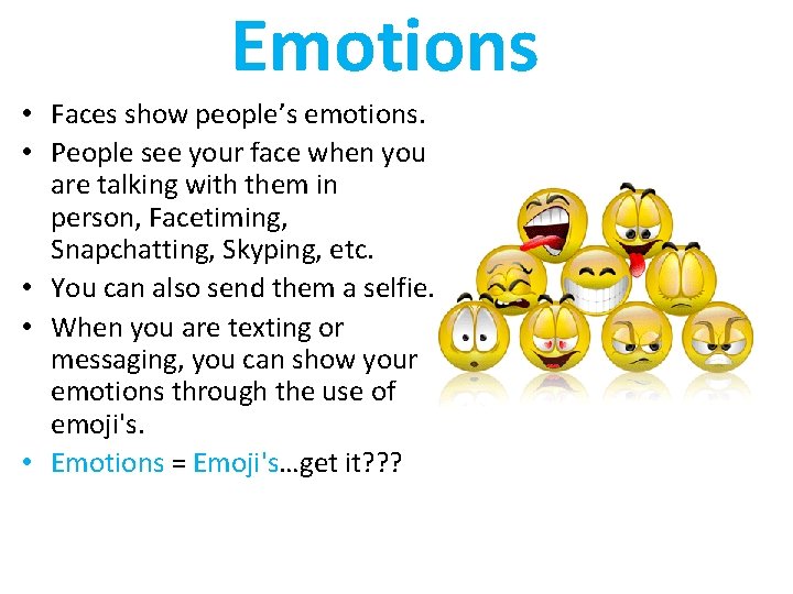 Emotions • Faces show people’s emotions. • People see your face when you are