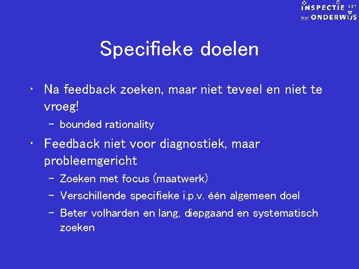 Specifieke doelen • Na feedback zoeken, maar niet teveel en niet te vroeg! –