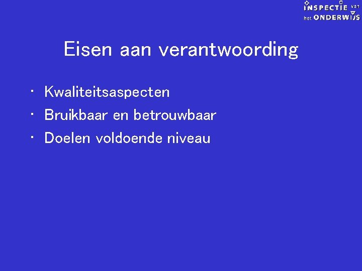 Eisen aan verantwoording • Kwaliteitsaspecten • Bruikbaar en betrouwbaar • Doelen voldoende niveau 