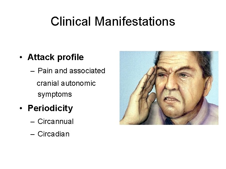 Clinical Manifestations • Attack profile – Pain and associated cranial autonomic symptoms • Periodicity