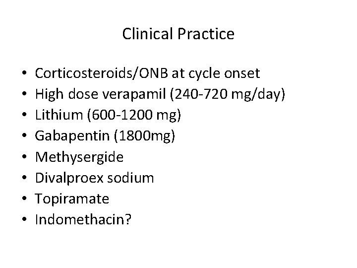 Clinical Practice • • Corticosteroids/ONB at cycle onset High dose verapamil (240 -720 mg/day)