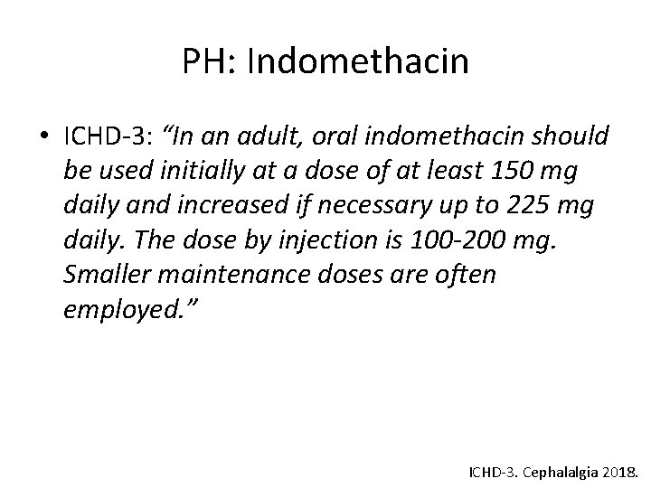 PH: Indomethacin • ICHD-3: “In an adult, oral indomethacin should be used initially at