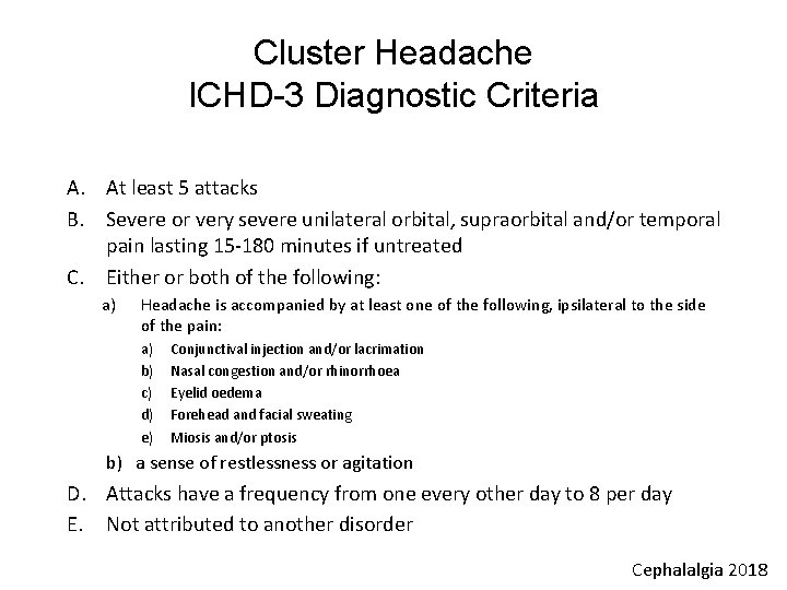 Cluster Headache ICHD-3 Diagnostic Criteria A. At least 5 attacks B. Severe or very