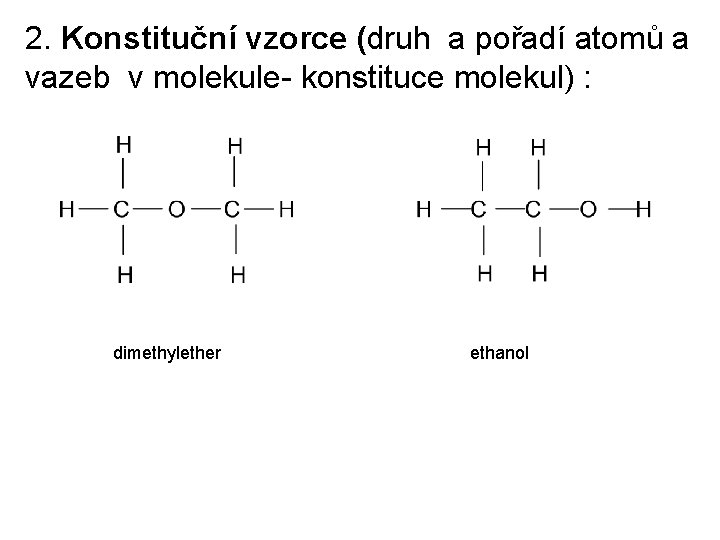 2. Konstituční vzorce (druh a pořadí atomů a vazeb v molekule- konstituce molekul) :