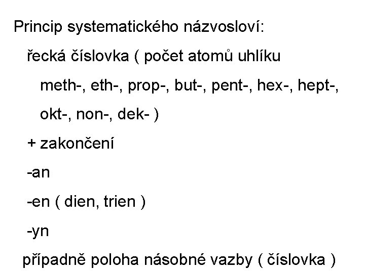 Princip systematického názvosloví: řecká číslovka ( počet atomů uhlíku meth-, prop-, but-, pent-, hex-,