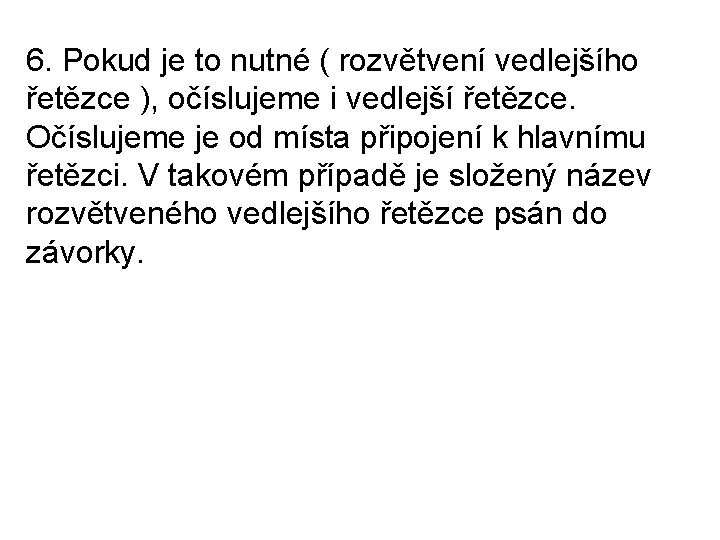 6. Pokud je to nutné ( rozvětvení vedlejšího řetězce ), očíslujeme i vedlejší řetězce.