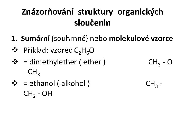 Znázorňování struktury organických sloučenin 1. Sumární (souhrnné) nebo molekulové vzorce v Příklad: vzorec C