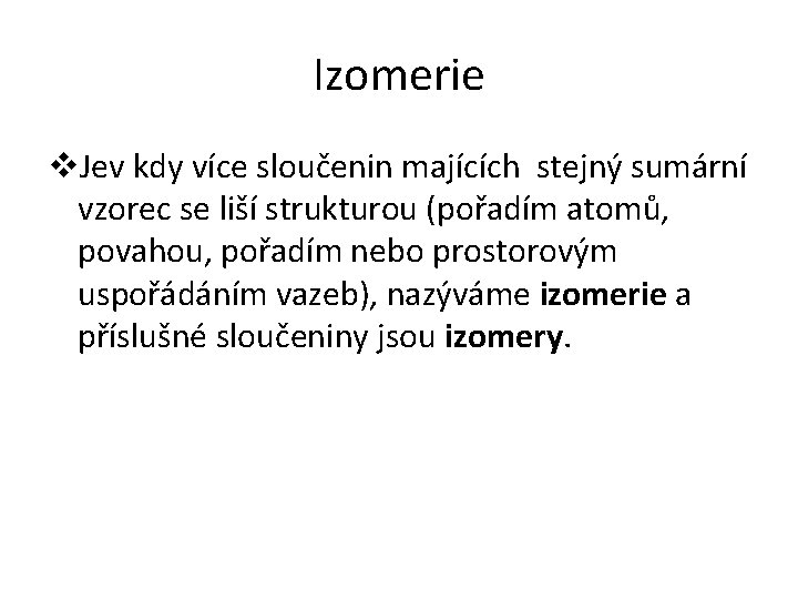 Izomerie v. Jev kdy více sloučenin majících stejný sumární vzorec se liší strukturou (pořadím
