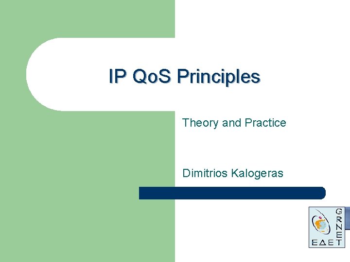 IP Qo. S Principles Theory and Practice Dimitrios Kalogeras IP Qo. S Principles Theory and Practice Dimitrios Kalogeras