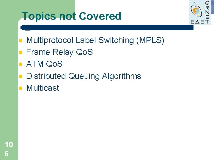 Topics not Covered l l l 10 6 Multiprotocol Label Switching (MPLS) Frame Relay Topics not Covered l l l 10 6 Multiprotocol Label Switching (MPLS) Frame Relay