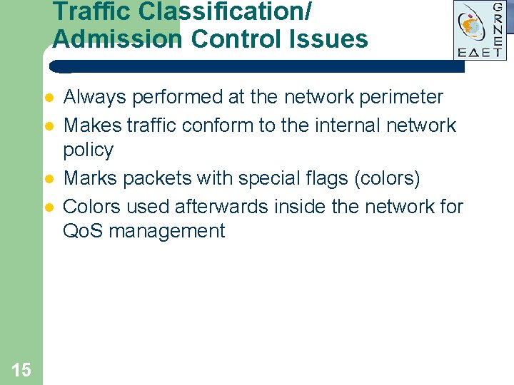 Traffic Classification/ Admission Control Issues l l 15 Always performed at the network perimeter Traffic Classification/ Admission Control Issues l l 15 Always performed at the network perimeter