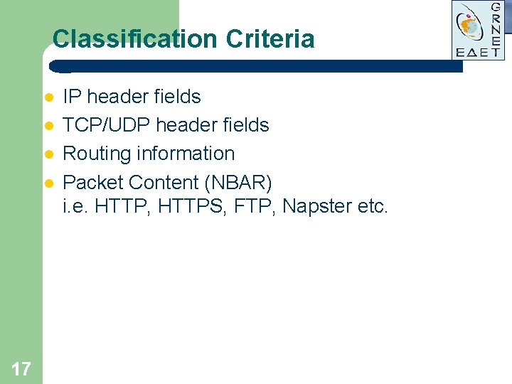 Classification Criteria l l 17 IP header fields TCP/UDP header fields Routing information Packet Classification Criteria l l 17 IP header fields TCP/UDP header fields Routing information Packet