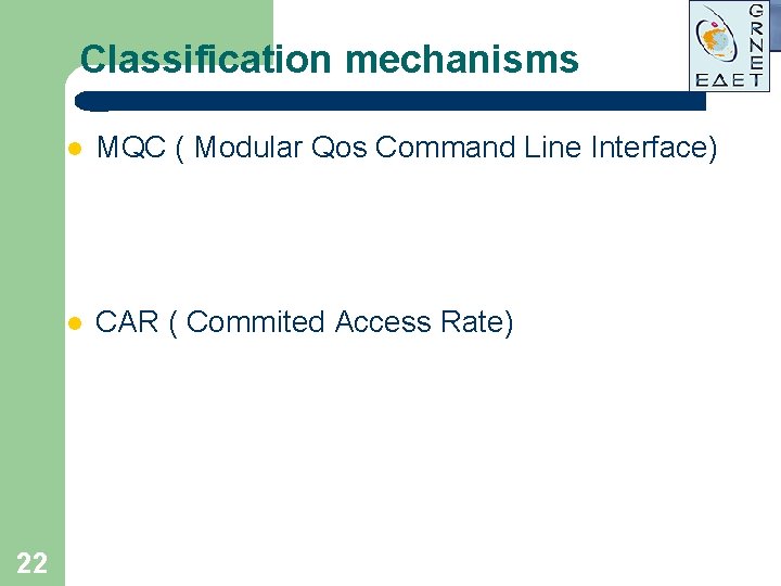 Classification mechanisms 22 l MQC ( Modular Qos Command Line Interface) l CAR ( Classification mechanisms 22 l MQC ( Modular Qos Command Line Interface) l CAR (