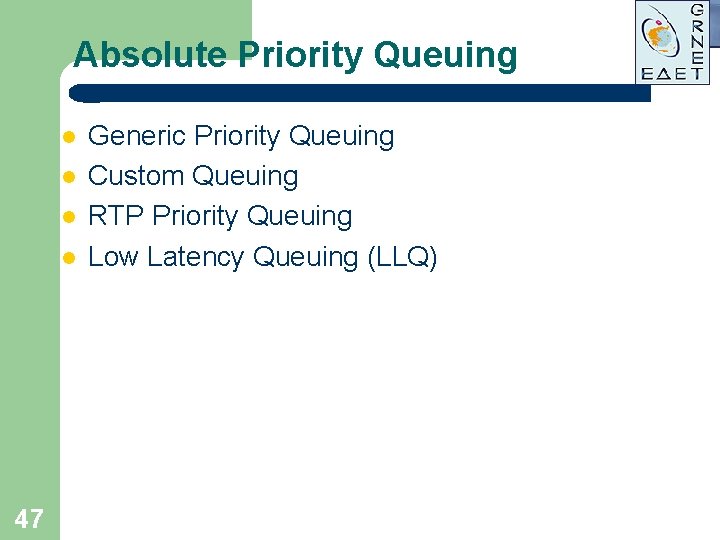 Absolute Priority Queuing l l 47 Generic Priority Queuing Custom Queuing RTP Priority Queuing Absolute Priority Queuing l l 47 Generic Priority Queuing Custom Queuing RTP Priority Queuing