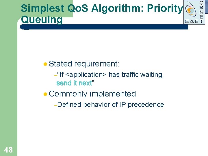 Simplest Qo. S Algorithm: Priority Queuing l Stated requirement: –“If <application> has traffic waiting, Simplest Qo. S Algorithm: Priority Queuing l Stated requirement: –“If <application> has traffic waiting,
