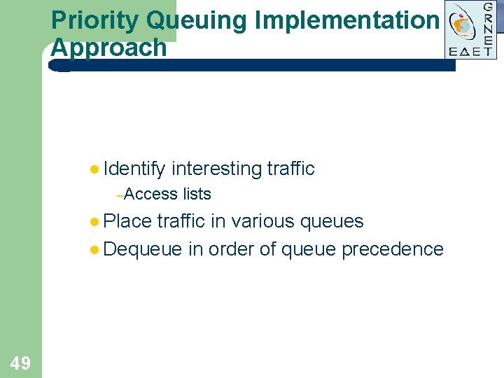 Priority Queuing Implementation Approach l Identify interesting traffic –Access l Place lists traffic in Priority Queuing Implementation Approach l Identify interesting traffic –Access l Place lists traffic in