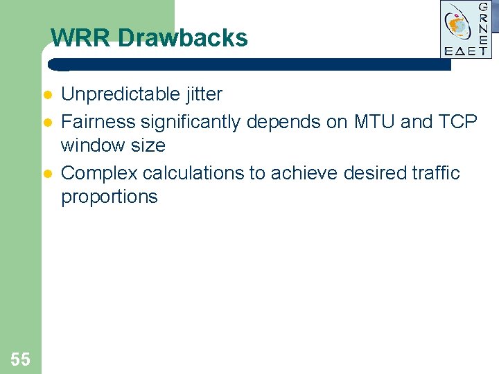 WRR Drawbacks l l l 55 Unpredictable jitter Fairness significantly depends on MTU and WRR Drawbacks l l l 55 Unpredictable jitter Fairness significantly depends on MTU and