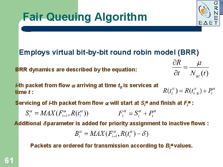 Fair Queuing Algorithm Employs virtual bit-by-bit round robin model (BRR) BRR dynamics are described Fair Queuing Algorithm Employs virtual bit-by-bit round robin model (BRR) BRR dynamics are described