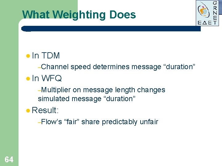 What Weighting Does l In TDM –Channel l In speed determines message “duration” WFQ What Weighting Does l In TDM –Channel l In speed determines message “duration” WFQ