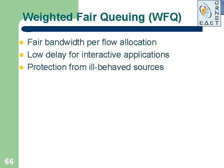 Weighted Fair Queuing (WFQ) l l l 66 Fair bandwidth per flow allocation Low Weighted Fair Queuing (WFQ) l l l 66 Fair bandwidth per flow allocation Low
