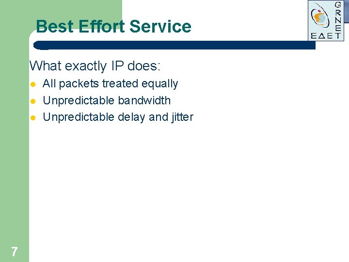 Best Effort Service What exactly IP does: l l l 7 All packets treated Best Effort Service What exactly IP does: l l l 7 All packets treated