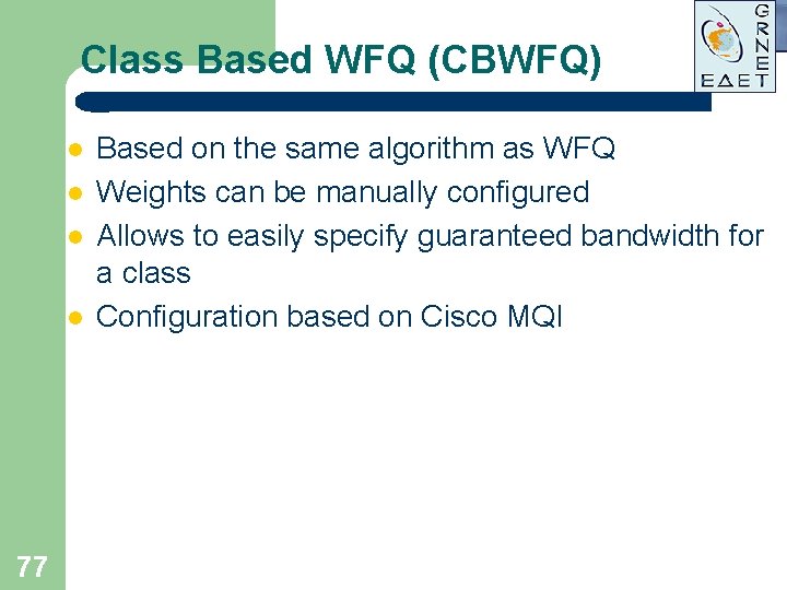 Class Based WFQ (CBWFQ) l l 77 Based on the same algorithm as WFQ Class Based WFQ (CBWFQ) l l 77 Based on the same algorithm as WFQ