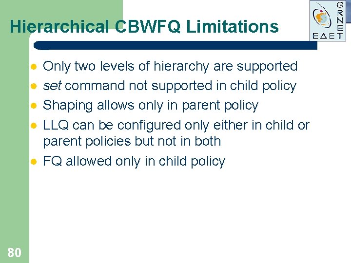Hierarchical CBWFQ Limitations l l l 80 Only two levels of hierarchy are supported Hierarchical CBWFQ Limitations l l l 80 Only two levels of hierarchy are supported